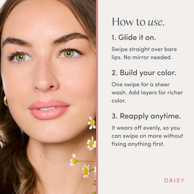 How to use. 1. Glide it on. Swipe straight over bare lips. No mirror needed. 2. Build your color. One swipe for a sheer wash. Add layers for richer color. 3. Reapply anytime. It wears off evenly, so you can swipe on more without fixing anything first. Ravie Beauty Effortless Lips™ Sheer-Buildable Lip Color in Daisy 